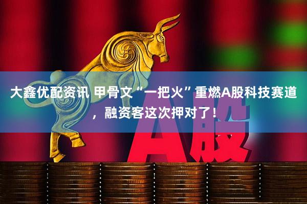 大鑫优配资讯 甲骨文“一把火”重燃A股科技赛道，融资客这次押对了！