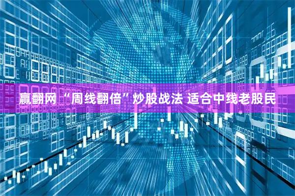 赢翻网 “周线翻倍”炒股战法 适合中线老股民