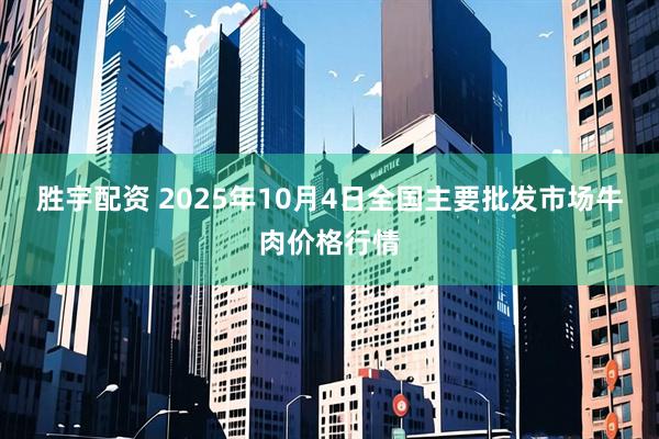 胜宇配资 2025年10月4日全国主要批发市场牛肉价格行情