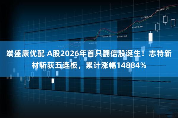 端盛康优配 A股2026年首只翻倍股诞生！志特新材斩获五连板，累计涨幅14884%